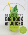 The Juice Lover's Big Book of Juices : 425 Recipes for Super Nutritious and Crazy Delicious Juices - Book