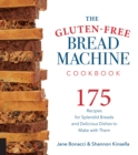 The Gluten-Free Bread Machine Cookbook : 175 Recipes for Splendid Breads and Delicious Dishes to Make with Them - eBook
