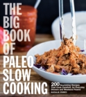 The Big Book of Paleo Slow Cooking : 200 Nourishing Recipes That Cook Carefree, for Everyday Dinners and Weekend Feasts - eBook