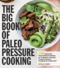 The Big Book of Paleo Pressure Cooking : 150 Fast-to-Fix, Super-Delicious Recipes for All Brands of Electric Pressure Cookers, Including the Instant Pot - eBook
