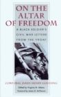 On the Altar of Freedom : A Black Soldier's Civil War Letters from the Front - Book
