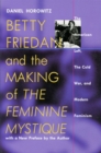 Betty Friedan and the Making of the Feminine Mystique : The American Left, the Cold War and Modern Feminism - Book