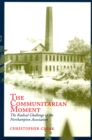 The Communitarian Moment : The Radical Challenge of the Northampton Association - Book