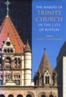 The Makers of Trinity Church in the City of Boston - Book