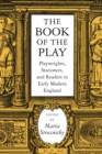 The Book of the Play : Playwrights, Stationers and Readers in Early Modern England - Book