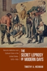 The Secret Leprosy of Modern Days : Narcotic Addiction and Cultural Crisis in the United States, 1870-1920 - Book