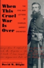 When This Cruel War is Over : The Civil War Letters of Charles Harvey Brewster - Book