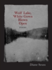 Wolf Lake, White Gown Blown Open : Poems - Book
