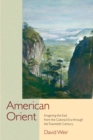 American Orient : Imagining the East from the Colonial Era through the Twentieth Century - Book