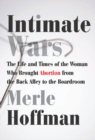 Intimate Wars : The Life and Times of the Woman Who Brought Abortion from the Back Alley to the Boardroom - Book