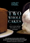 Two Whole Cakes : How to Stop Dieting and Learn to Love Your Body - eBook