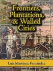 Frontiers, Plantations, and Walled Cities : Essays on Society, Culture, and Politics in the Hispanic Caribbean (1800-1945) - Book