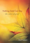 Nothing Gold Can Stay : The Colors of Grief - Book