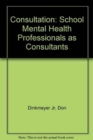 Consultation : School Mental Health Professionals as Consultants - Book