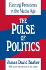 The Pulse of Politics : Electing Presidents in the Media Age - Book