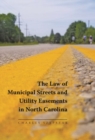 The Law of Municipal Streets and Utility Easements in North Carolina - Book