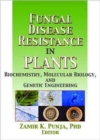 Fungal Disease Resistance in Plants : Biochemistry, Molecular Biology, and Genetic Engineering - Book
