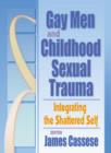 Gay Men and Childhood Sexual Trauma : Integrating the Shattered Self - Book