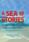 A Sea of Stories : The Shaping Power of Narrative in Gay and Lesbian Cultures: A Festschrift for John P. DeCecco - Book