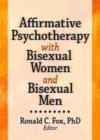 Affirmative Psychotherapy with Bisexual Women and Bisexual Men - Book