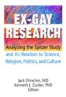 Ex-Gay Research : Analyzing the Spitzer Study and Its Relation to Science, Religion, Politics, and Culture - Book