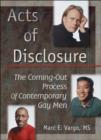 Acts of Disclosure : The Coming-Out Process of Contemporary Gay Men - Book