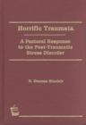 Horrific Traumata : A Pastoral Response to the Post-Traumatic Stress Disorder - Book