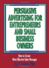 Persuasive Advertising for Entrepreneurs and Small Business Owners : How to Create More Effective Sales Messages - Book