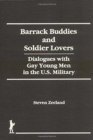Barrack Buddies and Soldier Lovers : Dialogues with Gay Young Men in the U.S. Military - Book