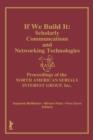 If We Build It : Scholarly Communications and Networking Technologies: Proceedings of the North American Serials Inte - Book