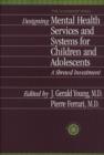 Designing Mental Health Services for Children and Adolescents : A Shrewd Investment - Book