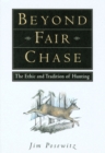 Beyond Fair Chase : The Ethic and Tradition of Hunting - Book
