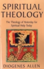 Spiritual Theology : The Theology of Yesterday for Spiritual Help Today - Book