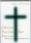 Christ's Passion, Our Passions : Reflections on the Seven Last Words from the Cross - Book