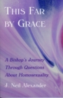 This Far by Grace : A Bishop's Journey Through Questions of Homosexuality - Book