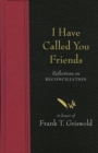 I Have Called You Friends : Reflections on Reconciliation in Honor of Frank T. Griswold - Book