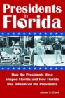 Presidents in Florida : How the Presidents Have Shaped Florida and How Florida Has Influenced the Presidents - Book