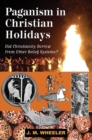 Paganism in Christian Holidays : Did Christianity Borrow From Other Belief Systems? - Book