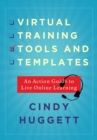 Virtual Training Tools and Templates : An Action Guide to Live Online Learning - Book