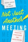 Not Just Another Meeting : Creative Strategies for Facilitation - Book