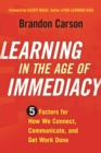 Learning in the Age of Immediacy : 5 Factors for How We Connect, Communicate, and Get Work Done - Book