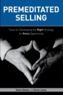 Premeditated Selling : Tools for Developing the Right Strategy for Every Opportunity - Book