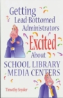 Getting Lead-Bottomed Administrators Excited About School Library Media Centers - Book