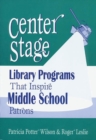 Center Stage : Library Programs That Inspire Middle School Patrons - Book