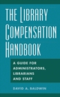 The Library Compensation Handbook : A Guide for Administrators, Librarians and Staff - Book