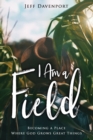 I am a Field : Becoming a Place Where God Grows Great Things - Book