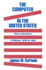 The Computer in the United States : From Laboratory to Market, 1930-60 - Book