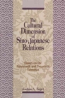 The Cultural Dimensions of Sino-Japanese Relations : Essays on the Nineteenth and Twentieth Centuries - Book