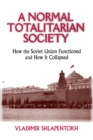 A Normal Totalitarian Society : How the Soviet Union Functioned and How It Collapsed - Book