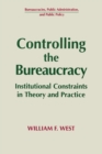 Controlling the Bureaucracy : Institutional Constraints in Theory and Practice - Book